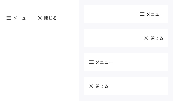 スクリーンショット:デスクトップ・モバイル共通コンポーネント。縦に3本並んだ水平線のアイコンと、その右隣に「メニュー」のテキストが配置され、ひとつの横長のハンバーガーメニューボタンが構成されている。メニューを開くとアイコンはバツマーク、横のテキストは「閉じる」に変化する。
