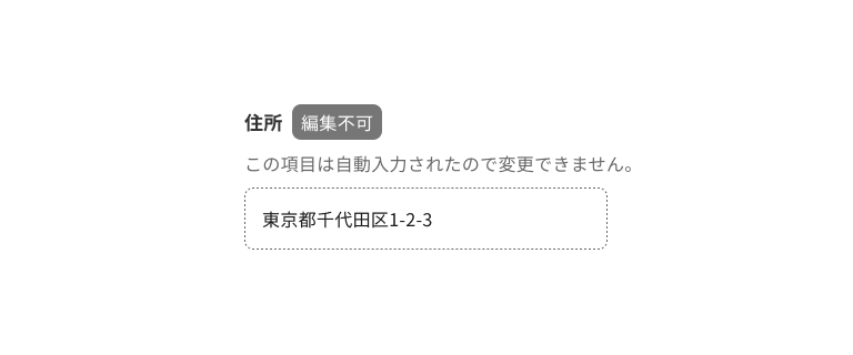 スクリーンショット:編集不可フィールドの例。項目ラベルは「住所」、要否ラベルは「編集不可」、サポートテキストは「この項目は自動入力されたので変更できません。」と表示されている。