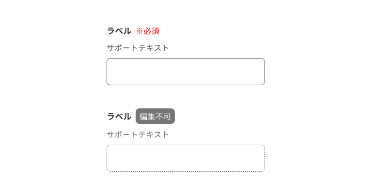 スクリーンショット:ラベル、要否ラベル、サポートテキストのパーツで構成されるインプットテキストが上下に2つ並んでいる。上のインプットテキストは要否ラベルに「※必須」をもち、下のインプットテキストは要否ラベルに「編集不可」をもつ。
