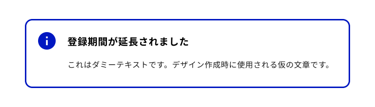 スクリーンショット:情報提示1タイプのノティフィケーションバナー。青色のインフォメーションマークのノティフィケーションアイコンを持ち、バナータイトルは「登録期間が延長されました」。ノティフィケーションバナー全体は青色のボーダーに囲まれている。